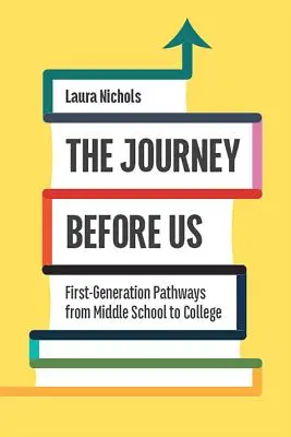 Cesta pred nami: Cesty prvej generácie od strednej školy po vysokú školu - The Journey Before Us: First-Generation Pathways from Middle School to College