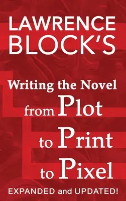 Písanie románu od zápletky cez tlač až po pixel: Rozšírené a aktualizované vydanie - Writing the Novel from Plot to Print to Pixel: Expanded and Updated