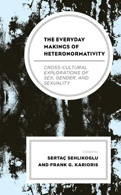 Každodenné formovanie heteronormativity: Medzikultúrne skúmanie pohlavia, rodu a sexuality - The Everyday Makings of Heteronormativity: Cross-Cultural Explorations of Sex, Gender, and Sexuality