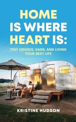 Domov je tam, kde je srdce: Drobné domy, dodávky a najlepší život - Home is Where Heart Is: Tiny Houses, Vans, and Living Your Best Life
