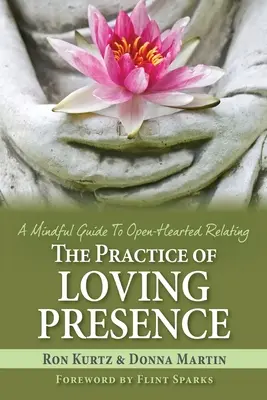 Prax milujúcej prítomnosti: Vedomý sprievodca vzťahom s otvoreným srdcom - The Practice of Loving Presence: A Mindful Guide To Open-Hearted Relating