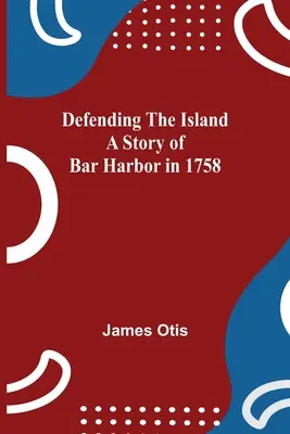 Obrana ostrova Príbeh Bar Harboru v roku 1758 - Defending The Island A Story Of Bar Harbor In 1758