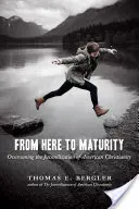 Odtiaľto k zrelosti: Prekonanie juvenilizácie amerického kresťanstva - From Here to Maturity: Overcoming the Juvenilization of American Christianity