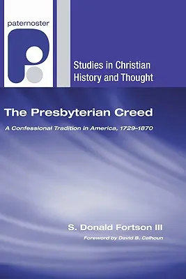Presbyteriánske vyznanie viery: Konfesionálna tradícia v Amerike, 1729-1870 - The Presbyterian Creed: A Confessional Tradition in America, 1729-1870
