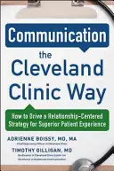 Komunikácia na spôsob Cleveland Clinic: Ako riadiť stratégiu zameranú na vzťahy pre výnimočnú skúsenosť pacientov - Communication the Cleveland Clinic Way: How to Drive a Relationship-Centered Strategy for Exceptional Patient Experience
