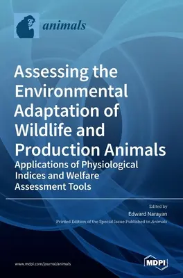 Hodnotenie environmentálnej adaptácie voľne žijúcich a úžitkových zvierat: Aplikácie fyziologických ukazovateľov a nástrojov na hodnotenie welfare - Assessing the Environmental Adaptation of Wildlife and Production Animals: Applications of Physiological Indices and Welfare Assessment Tools