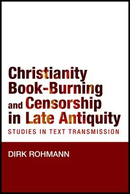 Kresťanstvo, pálenie kníh a cenzúra v neskorej antike: Štúdie o odovzdávaní textov - Christianity, Book-Burning and Censorship in Late Antiquity: Studies in Text Transmission