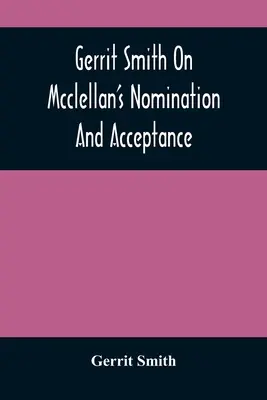 Gerrit Smith o Mcclelanovej nominácii a prijatí - Gerrit Smith On Mcclellan'S Nomination And Acceptance