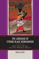 Jazyk silnej černošskej ženskosti: Mýty, modely, posolstvá a nový mandát pre starostlivosť o seba samého - The Language of Strong Black Womanhood: Myths, Models, Messages, and a New Mandate for Self-Care