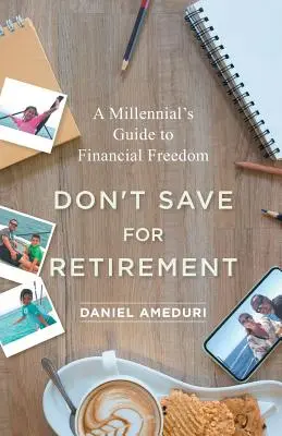 Nešetrite si na dôchodok: Nehovorte o dôchodku: Sprievodca mileniála po finančnej slobode - Don't Save for Retirement: A Millennial's Guide to Financial Freedom