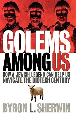Golemovia medzi nami: Ako nám môže židovská legenda pomôcť pri orientácii v biotechnologickom storočí - Golems Among Us: How a Jewish Legend Can Help Us Navigate the Biotech Century
