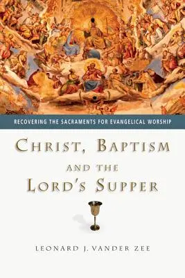 Kristus, krst a Večera Pánova: Sviatosti a krst: obnovenie sviatostí pre evanjelickú bohoslužbu - Christ, Baptism and the Lord's Supper: Recovering the Sacraments for Evangelical Worship