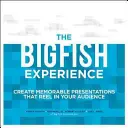 The Big Fish Experience: Vytvorte nezabudnuteľné prezentácie, ktoré zaujmú vaše publikum - The Big Fish Experience: Create Memorable Presentations That Reel in Your Audience