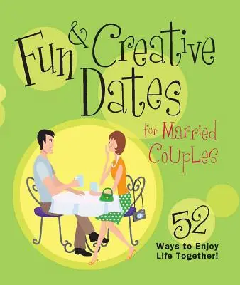 Zábavné a kreatívne rande pre manželské páry: 52 spôsobov, ako si užiť spoločný život - Fun & Creative Dates for Married Couples: 52 Ways to Enjoy Life Together