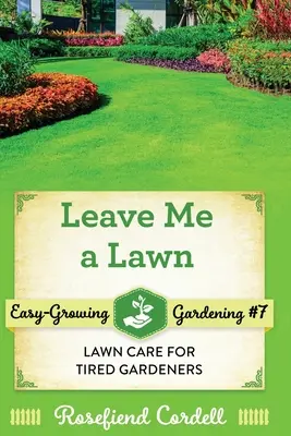 Nechajte mi trávnik: Starostlivosť o trávnik pre unavených záhradkárov - Leave Me a Lawn: Lawn Care for Tired Gardeners