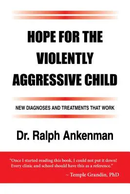 Nádej pre násilne agresívne dieťa: Nové diagnózy a liečba, ktorá funguje - Hope for the Violently Aggressive Child: New Diagnoses and Treatments That Work