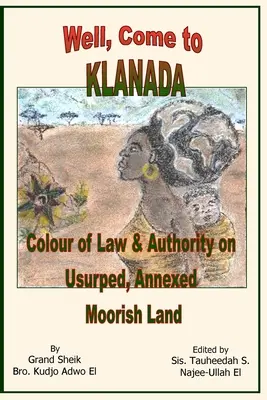 No tak príď do Klanady: Farba práva a autorita na uzurpovanej, anektovanej maurskej zemi - Well, Come to Klanada: Colour of Law and Authority on Usurped, Annexed Moorish Land