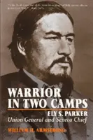 Bojovník v dvoch táboroch: Ely S. Parker, generál Únie a náčelník Senekov - Warrior in Two Camps: Ely S. Parker, Union General and Seneca Chief