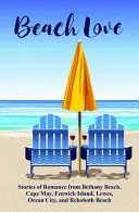 Láska na pláži: Príbehy z Bethany Beach, Cape May, Fenwick Island, Lewes, Ocean City a Rehoboth Beach - Beach Love: Stories of Romance from Bethany Beach, Cape May, Fenwick Island, Lewes, Ocean City, and Rehoboth Beach