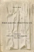 Porušenie protokolu: Prvé americké veľvyslankyne, 1933-1964 - Breaking Protocol: America's First Female Ambassadors, 1933-1964