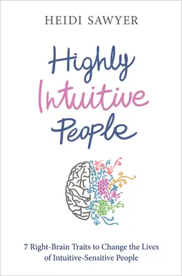 Vysoko intuitívni ľudia: 7 čŕt pravého mozgu, ktoré zmenia život intuitívne vnímavých ľudí - Highly Intuitive People: 7 Right-Brain Traits to Change the Lives of Intuitive-Sensitive People