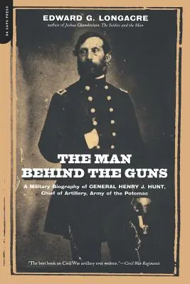 Muž za delami: Vojenský životopis generála Henryho J. Hunta, veliteľa delostrelectva Potomackej armády - The Man Behind the Guns: A Military Biography of General Henry J. Hunt, Commander of Artillery, Army of the Potomac