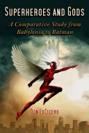 Superhrdinovia a bohovia: porovnávacia štúdia od Babylonie po Batmana - Superheroes and Gods: A Comparative Study from Babylonia to Batman