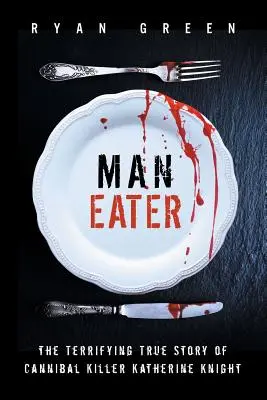 Ľudožrút: Hrozivý skutočný príbeh kanibalskej vrahyne Katherine Knightovej - Man-Eater: The Terrifying True Story of Cannibal Killer Katherine Knight