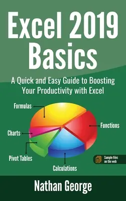Základy Excelu 2019: Rýchly a jednoduchý sprievodca zvyšovaním produktivity pomocou programu Excel - Excel 2019 Basics: A Quick and Easy Guide to Boosting Your Productivity with Excel