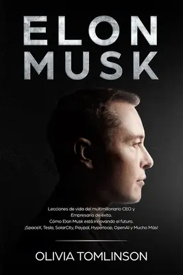 Elon Musk: Musk: Lecciones de vida del multimillonario CEO y Empresario de xito. Cmo Elon Musk est innovando el futuro. SpaceX, Tes - Elon Musk: Lecciones de vida del multimillonario CEO y Empresario de xito. Cmo Elon Musk est innovando el futuro. SpaceX, Tes
