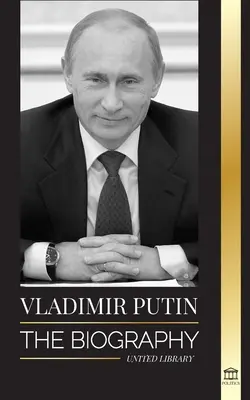 Vladimir Putin: Životopis - Vzostup ruského muža bez tváre; Krv, vojna a Západ - Vladimir Putin: The Biography - Rise of the Russian Man Without a Face; Blood, War and the West