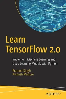 Naučte sa Tensorflow 2.0: Implementujte modely strojového učenia a hlbokého učenia pomocou jazyka Python - Learn Tensorflow 2.0: Implement Machine Learning and Deep Learning Models with Python