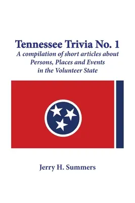 Tennessee Trivia #1: kompilácia krátkych článkov o osobách, miestach a udalostiach v štáte dobrovoľníkov. - Tennessee Trivia #1: a compilation of short articles about persons, places and events in the Volunteer State.