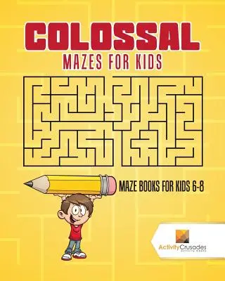 Kolosálne bludiská pre deti: Knihy s bludiskami pre deti od 6 do 8 rokov - Colossal Mazes for Kids: Maze Books for Kids 6-8
