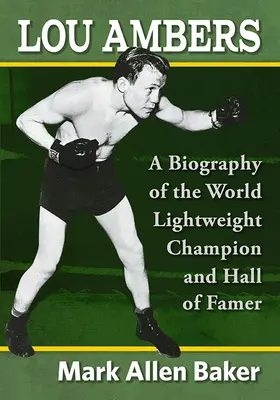 Lou Ambers: Životopis majstra sveta v ľahkej váhe a člena Siene slávy - Lou Ambers: A Biography of the World Lightweight Champion and Hall of Famer