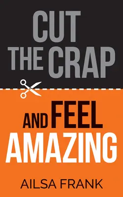 Zbavte sa blbostí a cíťte sa úžasne - Cut the Crap and Feel Amazing