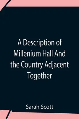 A Description of Millenium Hall and the Country Adjacent Together Together with Characters of the Inhabitants and Such Historical Anecdotes And Reflections (Opis Millenium Hall a priľahlej krajiny spolu s charaktermi obyvateľov a historickými anekdotami a úvahami) - A Description Of Millenium Hall And The Country Adjacent Together With The Characters Of The Inhabitants And Such Historical Anecdotes And Reflections