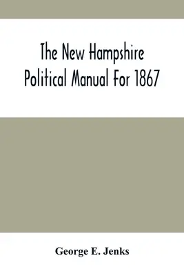 Politická príručka New Hampshire na rok 1867 - The New Hampshire Political Manual For 1867