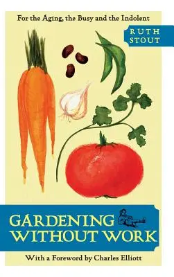 Záhradkárčenie bez práce: Pre starnúcich, zaneprázdnených a lenivých - Gardening Without Work: For the Aging, the Busy, and the Indolent