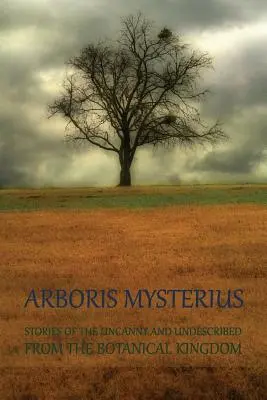 Arboris Mysterius: Príbehy o neznámych a nepopísaných zvieratách z botanickej ríše - Arboris Mysterius: Stories of the Uncanny and Undescribed from the Botanical Kingdom