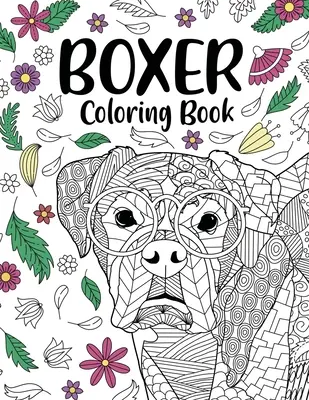 Boxerský pes Omaľovánky: Omaľovánky pre dospelých, darčeky pre milovníkov boxerských psov, kvetinové mandaly, maľovanky pre psov, aktivity - Boxer Dog Coloring Book: Adult Coloring Book, Gifts for Boxer Dog Lovers, Floral Mandala Coloring, Dog Coloring Book, Activity Coloring Book