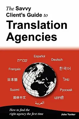 Sprievodca pre dôvtipného klienta po prekladateľských agentúrach: Ako nájsť tú správnu prekladateľskú agentúru hneď na prvýkrát - The Savvy Client's Guide to Translation Agencies: How to Find the Right Translation Agency the First Time