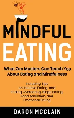 Rozumné stravovanie: Kniha: Čo vás zenoví majstri môžu naučiť o jedení a všímavosti vrátane tipov na intuitívne jedenie a ukončenie prejedania sa - Mindful Eating: What Zen Masters Can Teach You About Eating and Mindfulness, Including Tips on Intuitive Eating, and Ending Overeating
