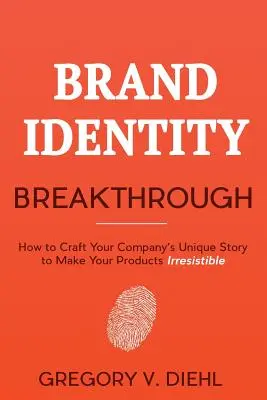 Prielom identity značky: Ako vytvoriť jedinečný príbeh vašej spoločnosti, aby boli vaše výrobky neodolateľné - Brand Identity Breakthrough: How to Craft Your Company's Unique Story to Make Your Products Irresistible