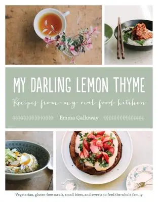 Môj milovaný citrónový tymián: Recepty z mojej skutočnej kuchyne: Sladkosti: vegetariánske, bezlepkové jedlá, malé sústa a sladkosti pre celú rodinu - My Darling Lemon Thyme: Recipes from My Real Food Kitchen: Vegetarian, Gluten-Free Meals, Small Bites, and Sweets to Feed the Whole Family