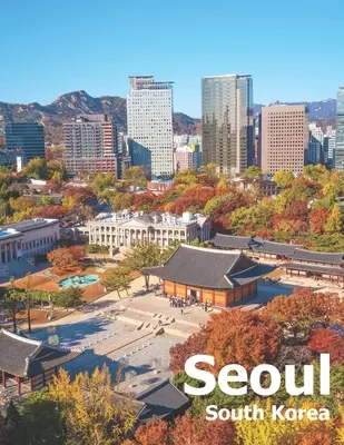 Soul Južná Kórea: Kávový stolík Fotografia Cestovný obrazový album mesta a krajiny vo východnej Ázii Veľká veľkosť fotografií Obálka - Seoul South Korea: Coffee Table Photography Travel Picture Book Album Of A City And Country In East Asia Large Size Photos Cover