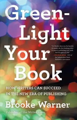 Green-Light Your Book (Zelená svetlo pre vašu knihu): Ako môžu spisovatelia uspieť v novej ére vydavateľstva - Green-Light Your Book: How Writers Can Succeed in the New Era of Publishing