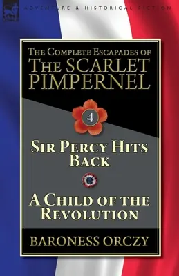 Kompletné úteky Šarlátového kupliara - 4. zväzok: Sir Percy vracia úder & Dieťa revolúcie - The Complete Escapades of The Scarlet Pimpernel-Volume 4: Sir Percy Hits Back & A Child of the Revolution