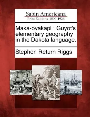 Maka-Oyakapi: Guyotova základná geografia v jazyku Dakota. - Maka-Oyakapi: Guyot's Elementary Geography in the Dakota Language.