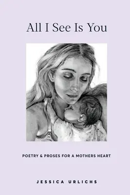 Všetko, čo vidím, si ty: Básne a próza o materstve - All I See Is You: Poems and Prose on Motherhood